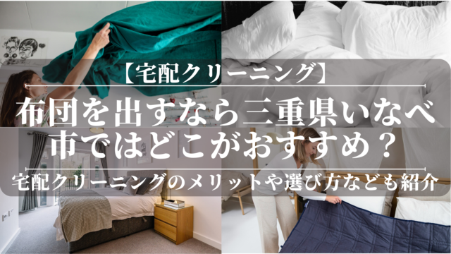 宅配クリーニングで布団を出すなら三重県いなべ市ではどこがおすすめ？