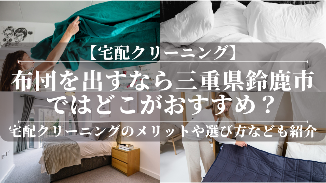 宅配クリーニングで布団を出すなら三重県鈴鹿市ではどこがおすすめ？