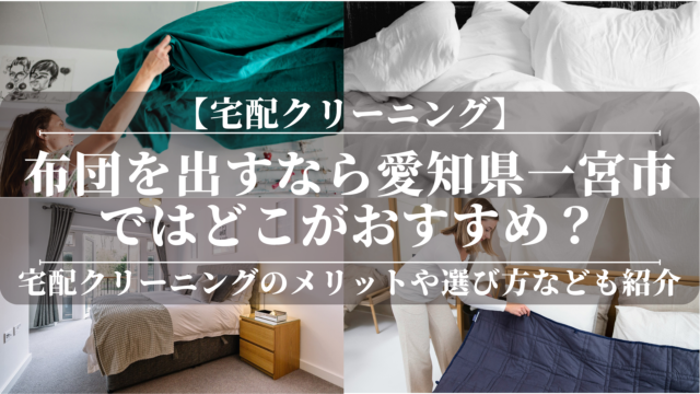 宅配クリーニングで布団を出すなら愛知県一宮市ではどこがおすすめ？綺麗な布団でぐっすり！