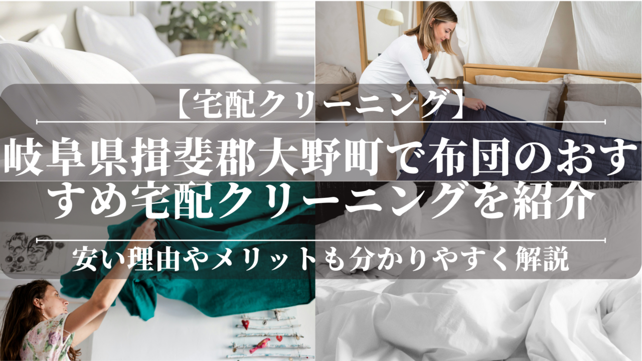 岐阜県揖斐郡大野町で布団のおすすめ宅配クリーニングを紹介！安い理由やメリットも分かりやすく解説