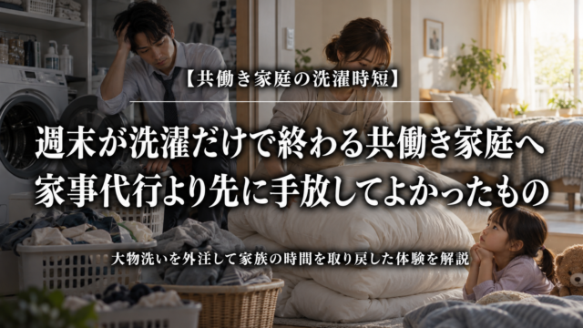 週末が洗濯だけで終わる共働き家庭へ｜家事代行より先に手放してよかったもの